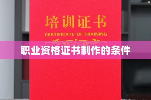 长涂职业资格证书制作的条件